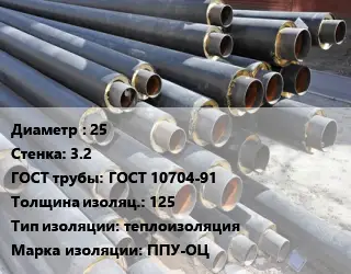 Труба предизолированная 25 s=3.2 ГОСТ: ГОСТ 10704-91 s изоляции=125 теплоизоляция ППУ-ОЦ